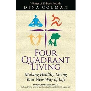 Four Quadrant Living: Making Healthy Living Your New Way of Life, Paperback - Dina Colman imagine