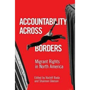 Accountability Across Borders: Migrant Rights in North America - X. Bada imagine