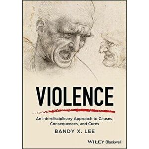 Violence: An Interdisciplinary Approach to Causes, Consequences, and Cures, Paperback - Bandy X. Lee imagine