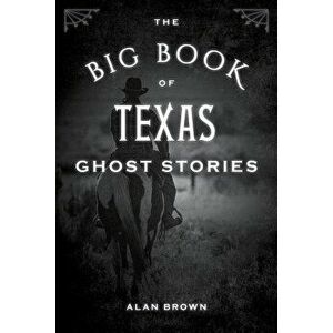 The Big Book of Texas Ghost Stories, Paperback - Alan Brown imagine