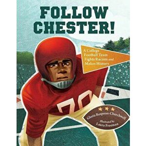 Follow Chester!: A College Football Team Fights Racism and Makes History, Hardcover - Gloria Respress-Churchwell imagine