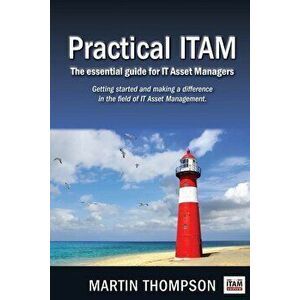 Practical ITAM: The essential guide for IT Asset Managers: Getting started and making a difference in the field of IT Asset Management, Paperback - Ma imagine