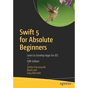 Swift 5 for Absolute Beginners: Learn to Develop Apps for IOS, Paperback - Stefan Kaczmarek imagine