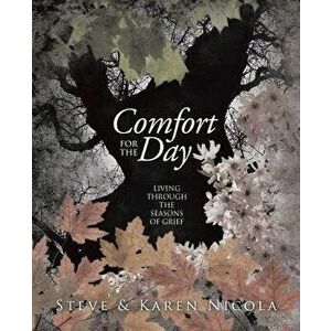 Comfort for the Day: Living Through the Seasons of Grief, Paperback - Steve &. Karen Nicola imagine