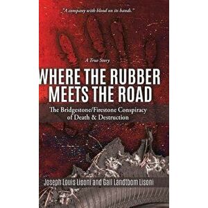 Where the Rubber Meets the Road: The Bridgestone/Firestone Conspiracy of Death & Destruction A True Story, Hardcover - Joseph Louis Lisoni imagine
