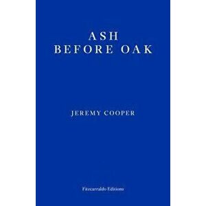 Ash Before Oak, Paperback - Jeremy Cooper imagine