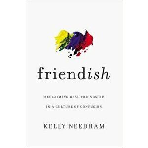 Friend-Ish: Reclaiming Real Friendship in a Culture of Confusion, Paperback - Kelly Needham imagine