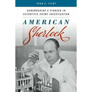 American Sherlock: Remembering a Pioneer in Scientific Crime Investigation, Hardcover - Evan E. Filby imagine