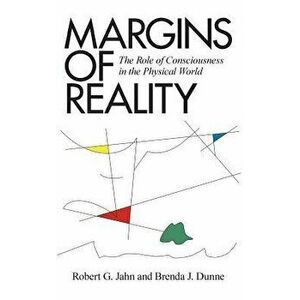 Margins of Reality: The Role of Consciousness in the Physical World - Robert G. Jahn imagine