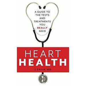 Heart Health: A Guide to the Tests and Treatments You Really Need, Hardcover - Jignesh MD Shah imagine