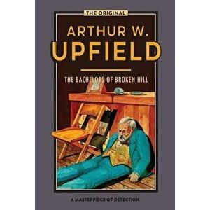 The Bachelors of Broken Hill, Paperback - Arthur W. Upfield imagine