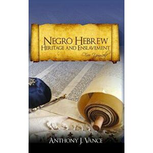 Negro Hebrew Heritage and Enslavement: Free Yourself, Hardcover - Anthony J. Vance imagine