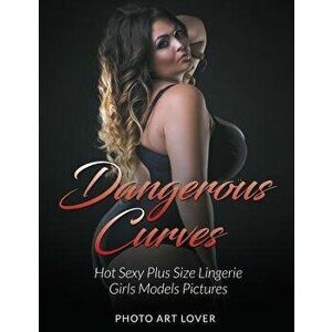 Dangerous Curves: Hot Sexy Plus Size Lingerie Girls Models Pictures, Paperback - Photo Art Lover imagine