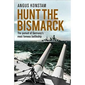 Hunt the Bismarck: The Pursuit of Germany's Most Famous Battleship, Hardcover - Angus Konstam imagine