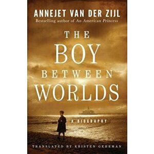 The Boy Between Worlds: A Biography, Paperback - Annejet Zijl imagine
