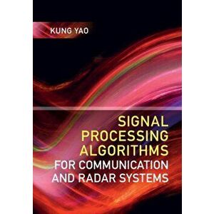 Signal Processing Algorithms for Communication and Radar Systems, Hardcover - Kung Yao imagine