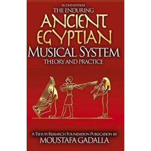 The Enduring Ancient Egyptian Musical System: Theory and Practice, Paperback - Moustafa Gadalla imagine