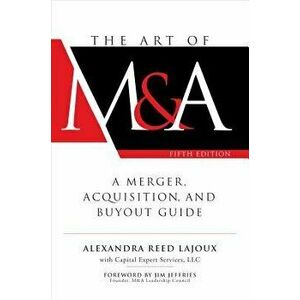 The Art of M&a, Fifth Edition: A Merger, Acquisition, and Buyout Guide, Hardcover - Alexandra Reed Lajoux imagine
