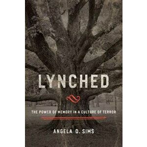Lynched: The Power of Memory in a Culture of Terror - Angela D. Sims imagine