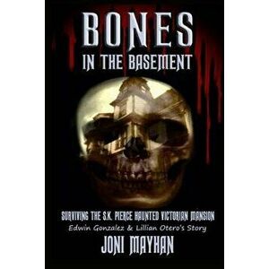 Bones in the Basement: Surviving the S.K. Pierce Haunted Victorian Mansion, Paperback - Joni Mayhan imagine