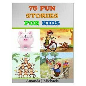 75 Fun Stories for Kids: 3 to 8 Year Olds - Amanda J. Michaels imagine