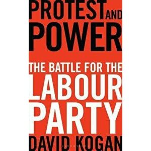 Protest and Power: The Battle for the Labour Party, Hardcover - David Kogan imagine