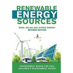 Renewable Energy Sources - Wind, Solar and Hydro Energy Revised Edition: Environment Books for Kids Children's Environment Books, Paperback - Baby Pro imagine