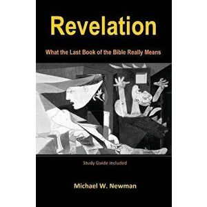 Revelation: What the Last Book of the Bible Really Means, Paperback - Michael W. Newman imagine