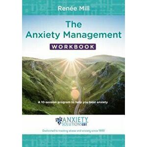 The Anxiety Management Workbook: A 10-Session Program to Help You Beat Anxiety - Ren Mill imagine
