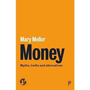 Money: Myths, Truths and Alternatives, Paperback - Mary Mellor imagine