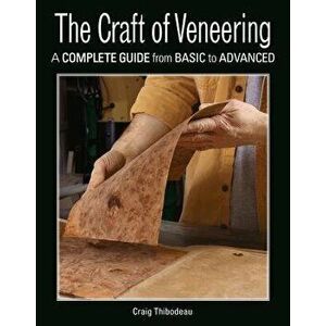 The Craft of Veneering, Paperback - Craig Thibodeau imagine