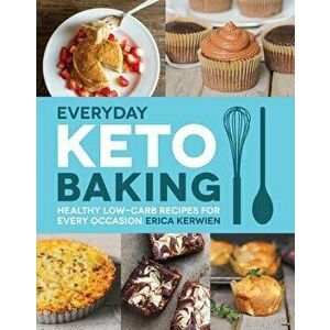 Everyday Keto Baking: Healthy Low-Carb Recipes for Every Occasion, Paperback - Erica Kerwien imagine