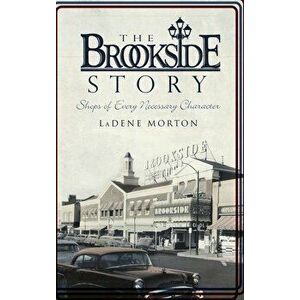 The Brookside Story: Shops of Every Necessary Character, Hardcover - Ladene Morton imagine