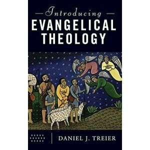 Introducing Evangelical Theology, Hardcover - Daniel J. Treier imagine