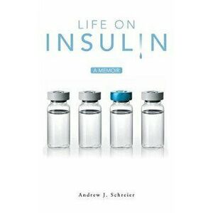 Life on Insulin: A Memoir, Paperback - Andrew J. Schreier imagine