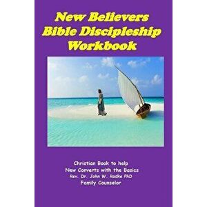 New Believers Bible Discipleship Workbook: Christian Book to Help New Converts with the Basics, Paperback - Dr John W. Radke Phd imagine