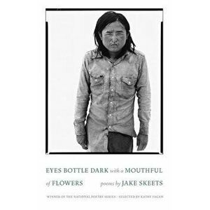 Eyes Bottle Dark with a Mouthful of Flowers: Poems, Paperback - Jake Skeets imagine
