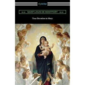 True Devotion to Mary, Paperback - Saint Louis De Montfort imagine