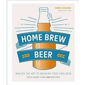 Home Brew Beer: Master the Art of Brewing Your Own Beer, Hardcover - Greg Hughes imagine