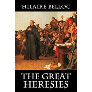 The Great Heresies, Paperback - Hilaire Belloc imagine