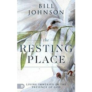 The Resting Place: Living Immersed in the Presence of God, Paperback - Bill Johnson imagine