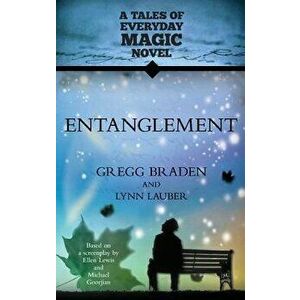Entanglement: A Tales of Everyday Magic Novel, Paperback - Gregg Braden imagine