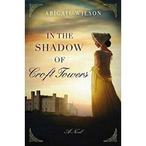 In the Shadow of Croft Towers, Paperback - Abigail Wilson imagine