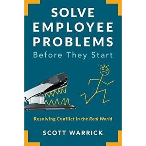 Solve Employee Problems Before They Start: Resolving Conflict in the Real World, Paperback - Scott Warrick imagine