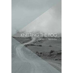 Knitting the Fog, Paperback - Claudia D. Hernandez imagine