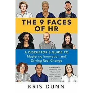 The 9 Faces of HR: A Disruptor's Guide to Mastering Innovation and Driving Real Change, Paperback - Kris Dunn imagine