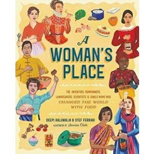 A Woman's Place: The Inventors, Rumrunners, Lawbreakers, Scientists, and Single Moms Who Changed the World with Food, Hardcover - Deepi Ahluwalia imagine