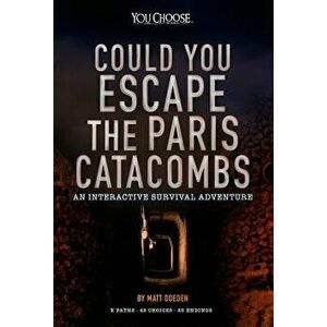 Could You Escape the Paris Catacombs?: An Interactive Survival Adventure, Paperback - Matt Doeden imagine