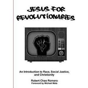 Jesus for Revolutionaries: An Introduction to Race, Social Justice, and Christianity - Robert Chao Romero imagine