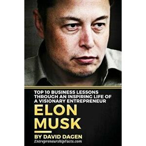 Elon Musk- Top 10 Business Lessons Through an Inspiring Life of a Visionary Entrepreneur: The Man with a Quest to Change the World's Future, Paperback imagine